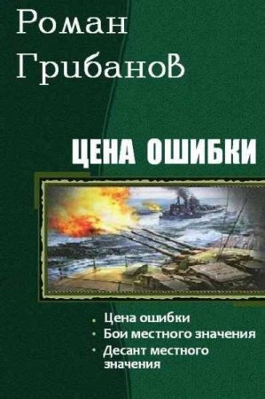 Роман Грибанов. Цена ошибки - Цикл из 4 книг (Альтернативная история, Попаданцы, Военная фантастика, Боевик)
