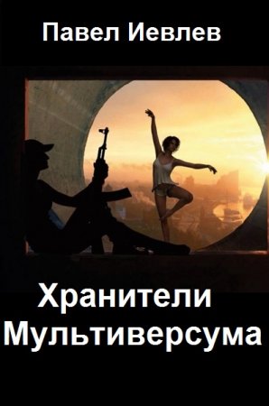 Павел Иевлев. Хранители Мультиверсума - Цикл из 24 книг (Научная Фантастика, Приключения)